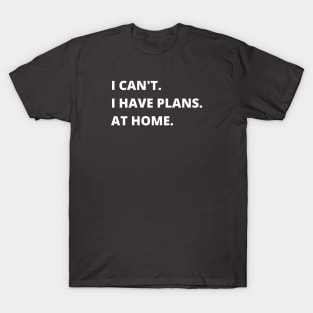 I Can't I Have Plans At Home Funny Antisocial Sarcastic Introvert T-Shirt